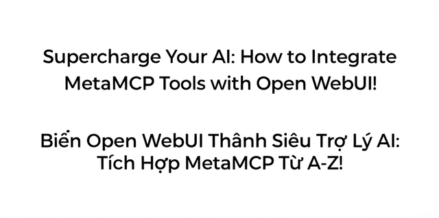 Biến Open WebUI Thành Siêu Trợ Lý AI: Tích Hợp MetaMCP Từ A-Z!