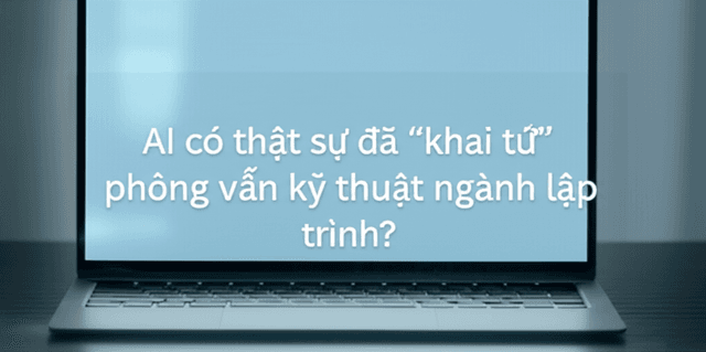 AI có thật sự đã "khai tử" phỏng vấn kỹ thuật ngành lập trình?