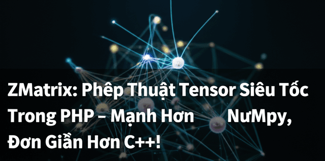 ZMatrix: Phép Thuật Tensor Siêu Tốc Trong PHP - Mạnh Hơn NumPy, Đơn Giản Hơn C++!