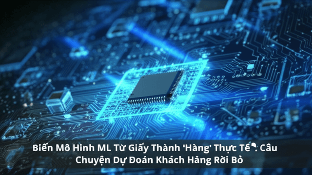 Biến Mô Hình ML Từ Giấy Thành 'Hàng' Thực Tế: Câu Chuyện Dự Đoán Khách Hàng Rời Bỏ