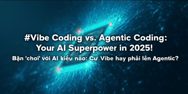 Bạn 'chơi' với AI kiểu nào: Cứ Vibe hay phải lên Agentic?