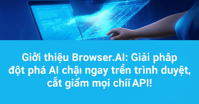 Giới thiệu Browser.AI: Giải pháp đột phá AI chạy ngay trên trình duyệt, cắt giảm mọi chi phí API!