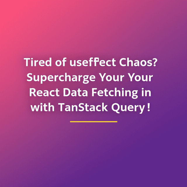 Say Goodbye to useEffect for Data Fetching in React: Embrace TanStack Query!