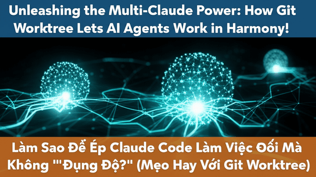 Làm Sao Để Ép Claude Code Làm Việc Gấp Đôi Mà Không "Đụng Độ"? (Mẹo Hay Với Git Worktree)