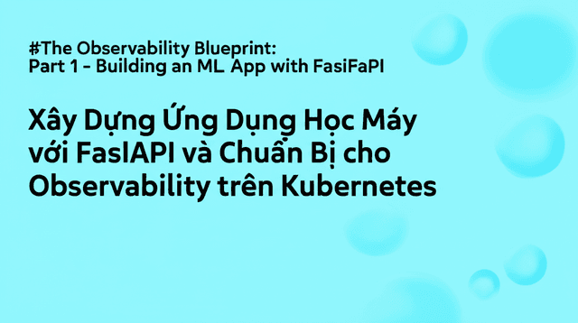 Xây Dựng Ứng Dụng Học Máy với FastAPI và Chuẩn Bị cho Observability trên Kubernetes
