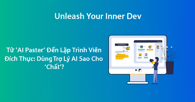 Từ 'AI Paster' Đến Lập Trình Viên Đích Thực: Dùng Trợ Lý AI Sao Cho 'Chất'?