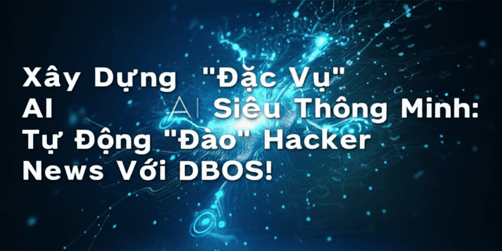 Xây Dựng "Đặc Vụ" AI Siêu Thông Minh: Tự Động "Đào" Hacker News Với DBOS!
