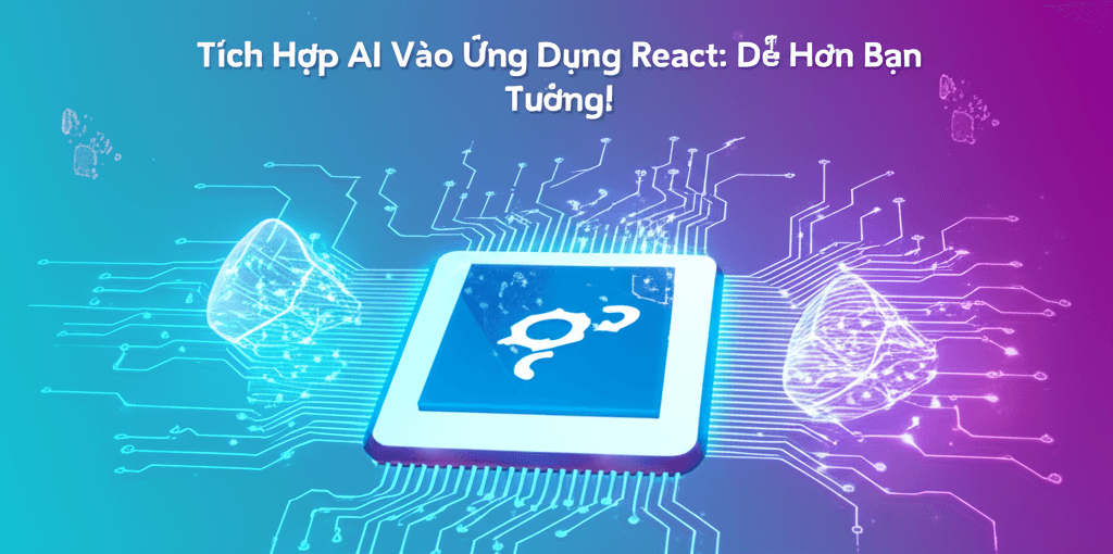 Tích Hợp AI Vào Ứng Dụng React: Dễ Hơn Bạn Tưởng!