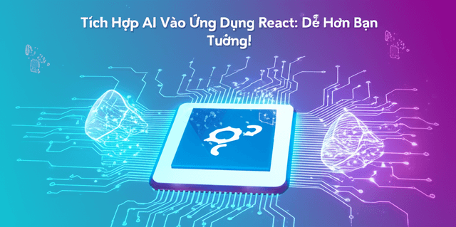 Tích Hợp AI Vào Ứng Dụng React: Dễ Hơn Bạn Tưởng!