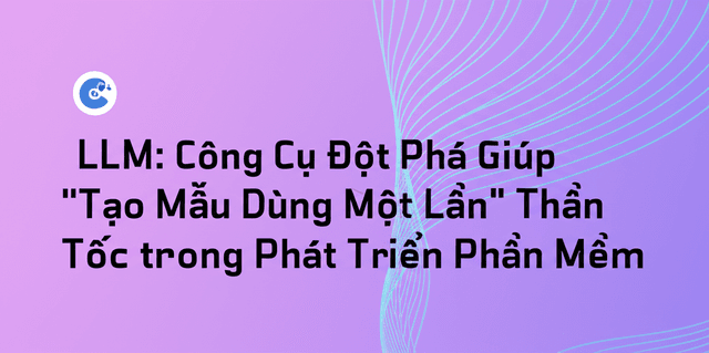 LLM: Công Cụ Đột Phá Giúp "Tạo Mẫu Dùng Một Lần" Thần Tốc trong Phát Triển Phần Mềm
