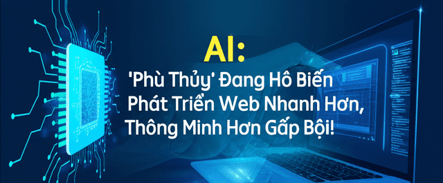 AI: 'Phù Thủy' Đang Hô Biến Phát Triển Web Nhanh Hơn, Thông Minh Hơn Gấp Bội!
