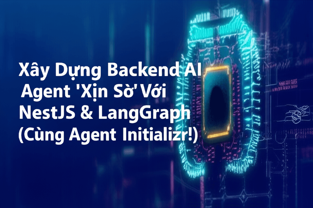 Xây Dựng Backend AI Agent 'Xịn Sò' Với NestJS & LangGraph (Cùng Agent Initializr!)