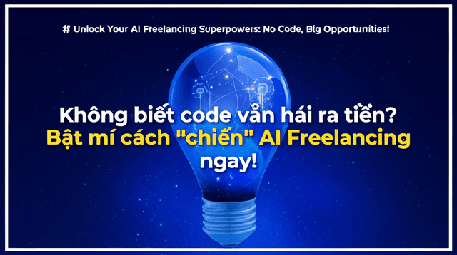 Không biết code vẫn hái ra tiền? Bật mí cách "chiến" AI Freelancing ngay!