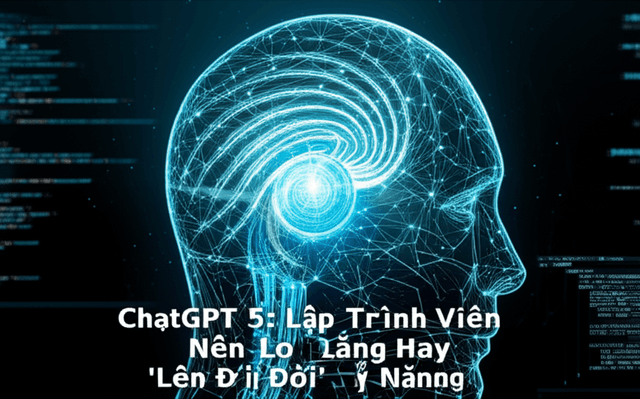 ChatGPT 5: Lập Trình Viên Nên Lo Lắng Hay 'Lên Đời' Kỹ Năng?