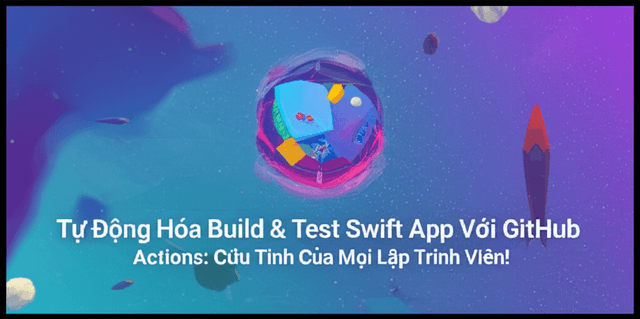 Tự Động Hóa Build & Test Swift App Với GitHub Actions: Cứu Tinh Của Mọi Lập Trình Viên!