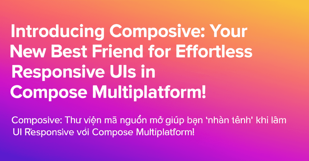 Composive: Thư viện mã nguồn mở giúp bạn 'nhàn tênh' khi làm UI Responsive với Compose Multiplatform!