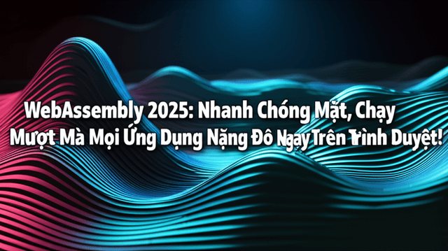 WebAssembly 2025: Nhanh Chóng Mặt, Chạy Mượt Mà Mọi Ứng Dụng Nặng Đô Ngay Trên Trình Duyệt!