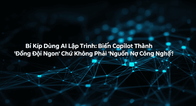 Bí Kíp Dùng AI Lập Trình: Biến Copilot Thành 'Đồng Đội Ngon' Chứ Không Phải 'Nguồn Nợ Công Nghệ'!
