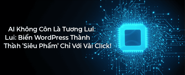 AI Không Còn Là Tương Lai: Biến WordPress Thành 'Siêu Phẩm' Chỉ Với Vài Click!