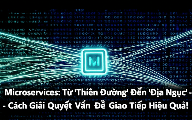 Microservices: Từ 'Thiên Đường' Đến 'Địa Ngục' - Cách Giải Quyết Vấn Đề Giao Tiếp Hiệu Quả!