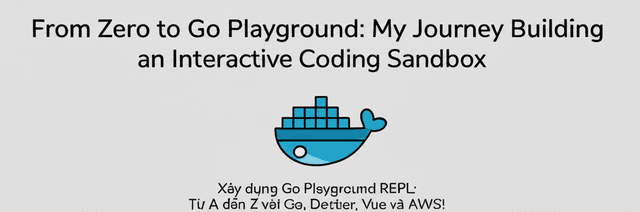 Xây dựng Go Playground REPL: Từ A đến Z với Go, Docker, Vue và AWS!