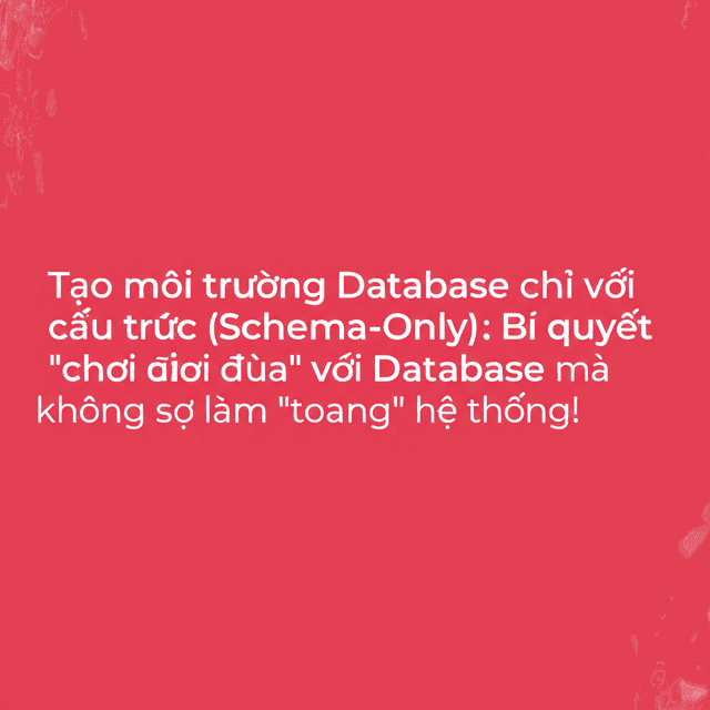 Tạo môi trường Database chỉ với cấu trúc (Schema-Only): Bí quyết "chơi đùa" với Database mà không sợ làm "toang" hệ thống!