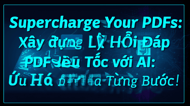 Xây dựng Trợ Lý Hỏi Đáp PDF Siêu Tốc với AI: Tối Ưu Hóa Từng Bước!