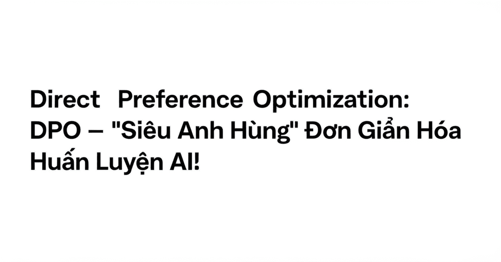 DPO - 'Siêu Anh Hùng' Đơn Giản Hóa Huấn Luyện AI!
