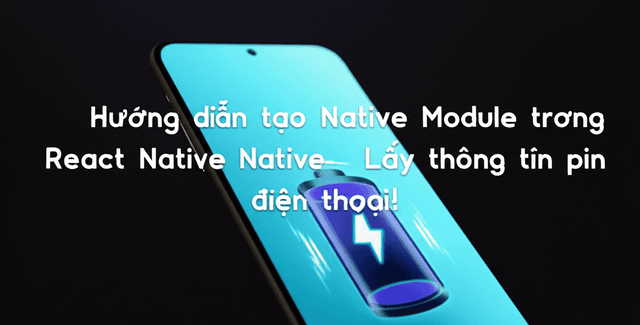 Hướng dẫn tạo Native Module trong React Native: Lấy thông tin pin điện thoại!