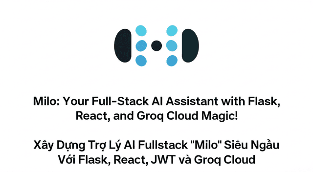 Xây Dựng Trợ Lý AI Fullstack "Milo" Siêu Ngầu Với Flask, React, JWT và Groq Cloud