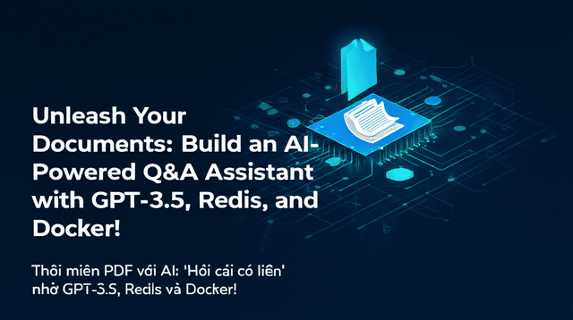 Thôi miên PDF với AI: 'Hỏi cái có liền' nhờ GPT-3.5, Redis và Docker!