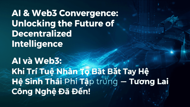 AI và Web3: Khi Trí Tuệ Nhân Tạo Bắt Tay Hệ Sinh Thái Phi Tập Trung – Tương Lai Công Nghệ Đã Đến!