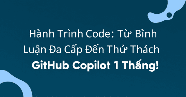 Hành Trình Code: Từ Bình Luận Đa Cấp Đến Thử Thách GitHub Copilot 1 Tháng!