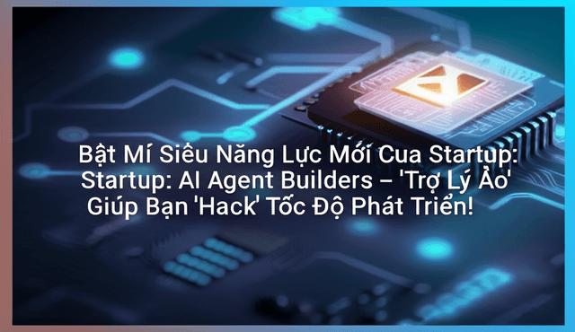 Bật Mí Siêu Năng Lực Mới Của Startup: AI Agent Builders – 'Trợ Lý Ảo' Giúp Bạn 'Hack' Tốc Độ Phát Triển!