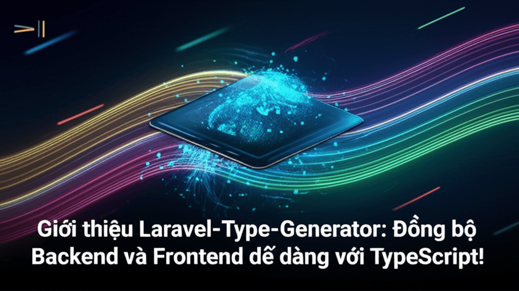Giới thiệu Laravel-Type-Generator: Đồng bộ Backend và Frontend dễ dàng với TypeScript!