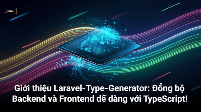 Giới thiệu Laravel-Type-Generator: Đồng bộ Backend và Frontend dễ dàng với TypeScript!
