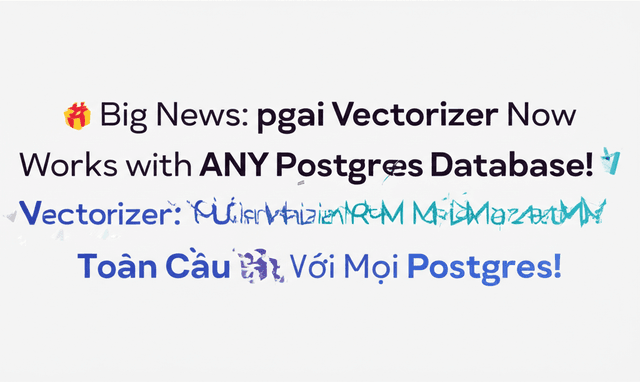 pgai Vectorizer: Từ Chuyên Biệt Đến Khả Dụng Toàn Cầu Với Mọi Postgres!