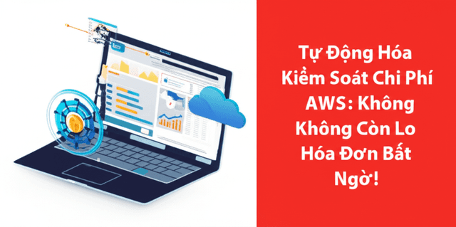 Tự Động Hóa Kiểm Soát Chi Phí AWS: Không Còn Lo Hóa Đơn Bất Ngờ!