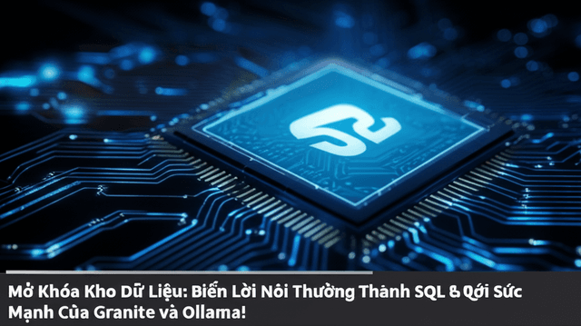 Mở Khóa Kho Dữ Liệu: Biến Lời Nói Thường Thành Lệnh SQL Với Sức Mạnh Của Granite và Ollama!