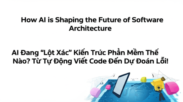 AI Đang “Lột Xác” Kiến Trúc Phần Mềm Thế Nào? Từ Tự Động Viết Code Đến Dự Đoán Lỗi!