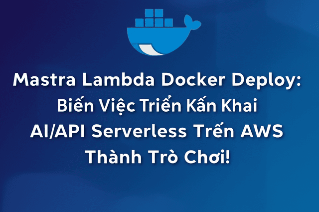 Mastra Lambda Docker Deploy: Biến Việc Triển Khai AI/API Serverless Trên AWS Thành Trò Chơi!