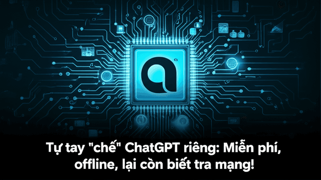 Tự tay "chế" ChatGPT riêng: Miễn phí, offline, lại còn biết tra mạng!