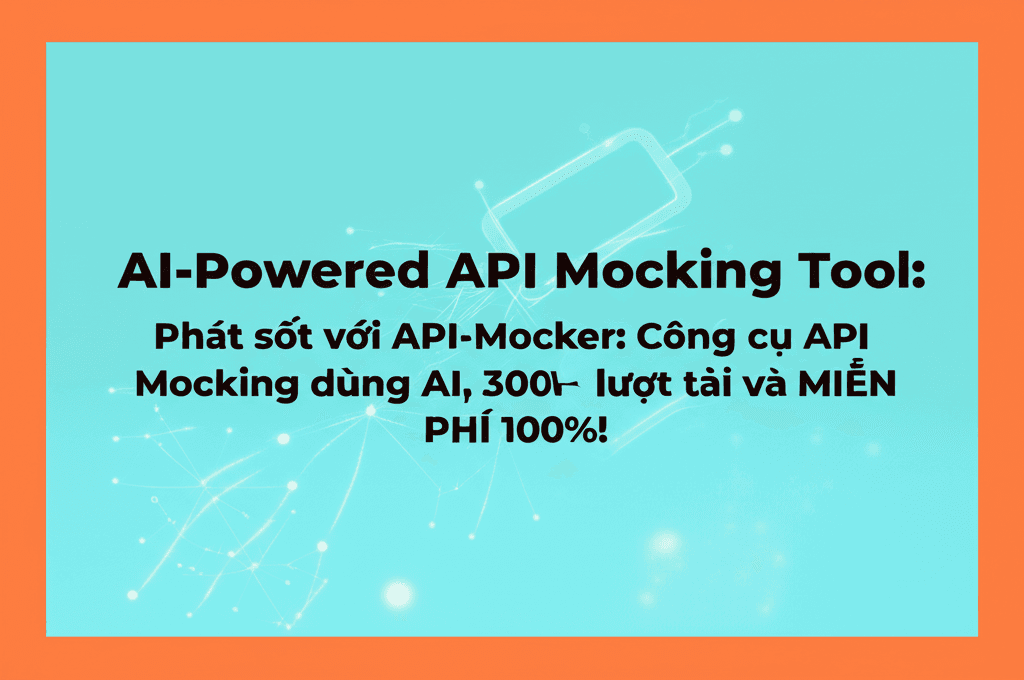 Phát sốt với API-Mocker: Công cụ API Mocking dùng AI, 3000+ lượt tải và MIỄN PHÍ 100%!