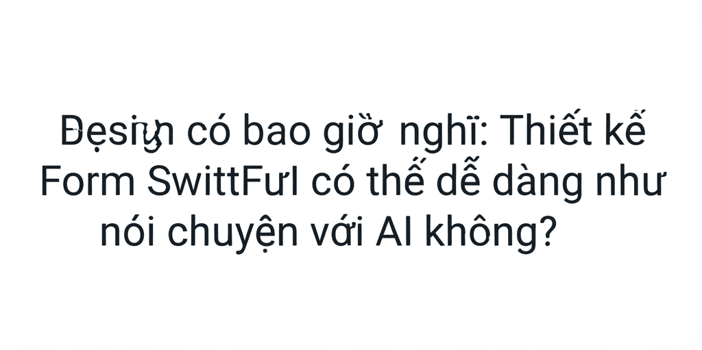 Bạn có bao giờ nghĩ: Thiết kế Form SwiftUI có thể dễ dàng như nói chuyện với AI không?