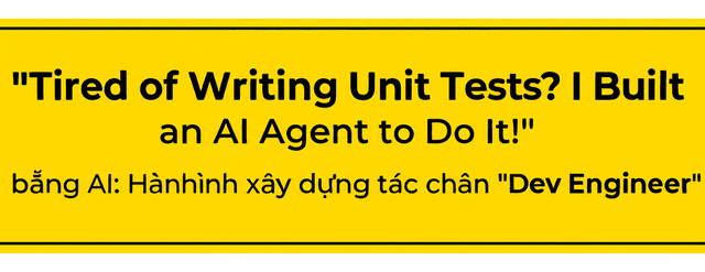 Tự động hóa Unit Test bằng AI: Hành trình xây dựng tác nhân "Dev Engineer"