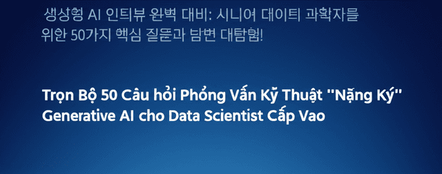 Trọn Bộ 50 Câu Hỏi Phỏng Vấn Kỹ Thuật 'Nặng Ký' về Generative AI cho Data Scientist Cấp Cao