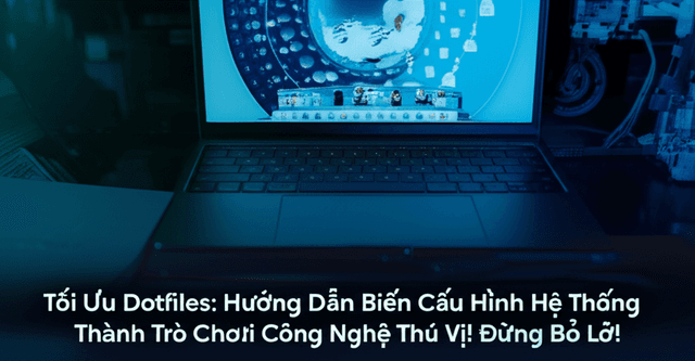 Tối Ưu Dotfiles: Hướng Dẫn Biến Cấu Hình Hệ Thống Thành Trò Chơi Công Nghệ Thú Vị!  Đừng Bỏ Lỡ!