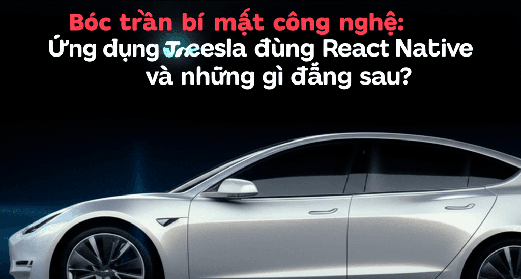Bóc trần bí mật công nghệ: Ứng dụng Tesla dùng React Native và những gì đằng sau?