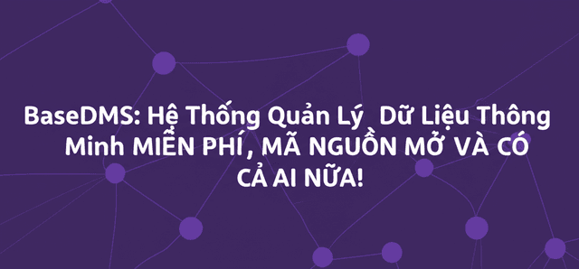 BaseDMS: Hệ Thống Quản Lý Dữ Liệu Thông Minh MIỄN PHÍ, MÃ NGUỒN MỞ VÀ CÓ CẢ AI NỮA!