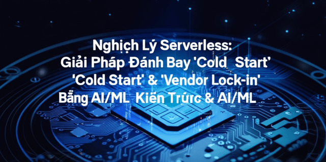Nghịch Lý Serverless: Giải Pháp Đánh Bay 'Cold Start' & 'Vendor Lock-in' Bằng AI/ML và Kiến Trúc Lai!
